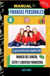 Manual de Finanzas Personales: La guía práctica más completa sobre el Manejo del Dinero, Éxito y Libertad Financiera.