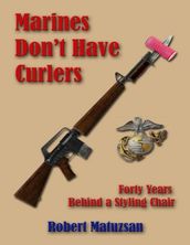 Marines Dont Have Curlers: Forty Years Behind a Styling Chair