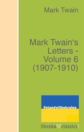 Mark Twain s Letters - Volume 6 (1907-1910)