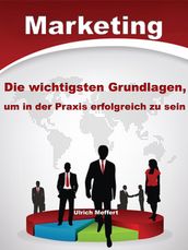 Marketing  Die wichtigsten Grundlagen um in der Praxis erfolgreich zu sein