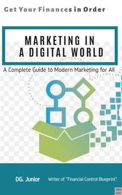 Marketing in a Digital World: A Complete Guide to Modern Marketing for All