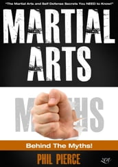 Martial Arts: Behind the Myths: The Martial Arts and Self Defense Secrets You Need to Know!