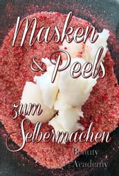 Masken & Peels zum Selbermachen - Naturkosmetik selbst gemacht: junge Haut dank Scrubs, Peeling, Lippenscrub, Fußscrub, Anti Aging Masken