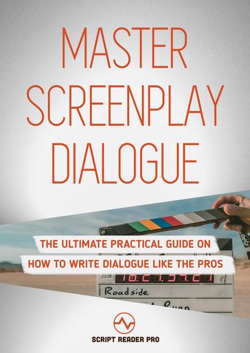 Master Screenplay Dialogue: The Ultimate Practical Guide On How To Write Dialogue Like The Pros - Al Bloom