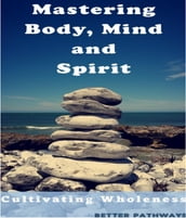 Mastering Body Mind and Spirit