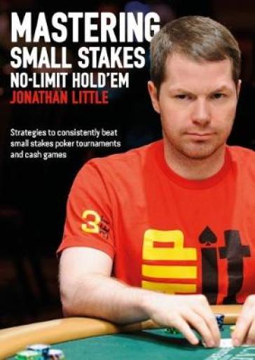 Mastering Small Stakes No-Limit Hold'em - Jonathan Little