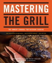 Mastering the Grill: The Owner s Manual for Outdoor Cooking
