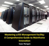 Mastering z/OS Management Facility: A Comprehensive Guide to Mainframe Innovation