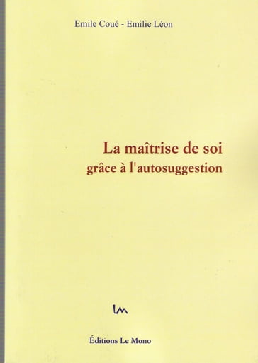 La Maîtrise de Soi grâce à l'Autosuggestion - Émile Coué - Émilie Léon