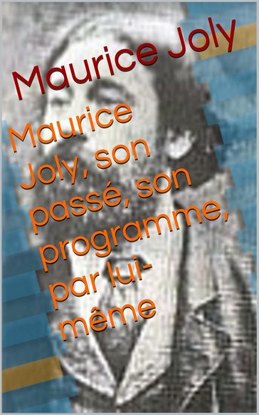 Maurice Joly, son passé, son programme, par lui-même - Maurice Joly