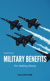 Maximize Military Benefits For Making Money