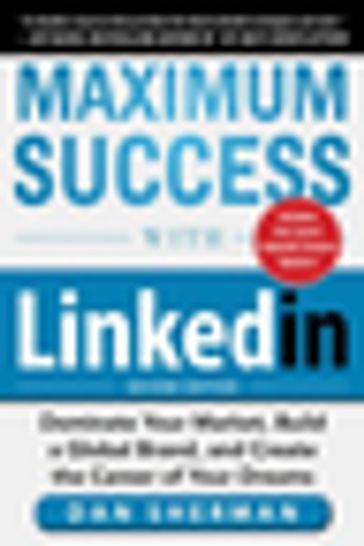 Maximum Success with LinkedIn: Dominate Your Market, Build a Global Brand, and Create the Career of Your Dreams - Dan Sherman