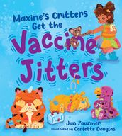Maxine s Critters Get the Vaccine Jitters: A cheerful and encouraging story to soothe kids  covid vaccine fears