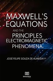 Maxwell s Equations and the Principles of Electromagnetic Phenomena