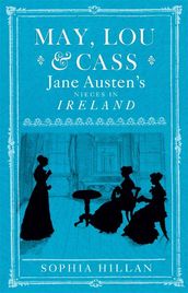 May, Lou and Cass: Jane Austen s Nieces in Ireland