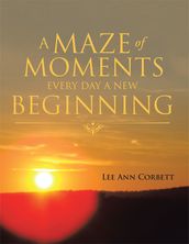 A Maze of Moments Every Day a New Beginning
