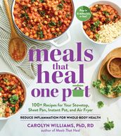 Meals That Heal - One Pot: Promote Whole-Body Health with 100+ Anti-Inflammatory Recipes for Your Stovetop, Sheet Pan, Instant Pot, and Air Fryer