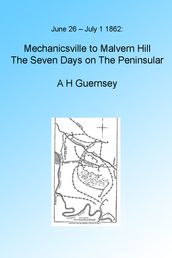 Mechanicsville to Malvern Hill: The Seven Days on The Peninsular, Illustrated.
