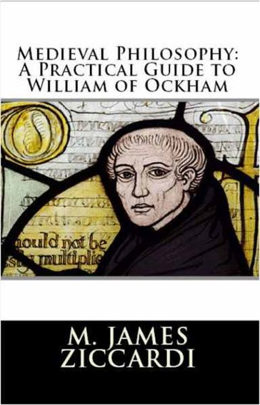 Medieval Philosophy: A Practical Guide to William of Ockham - M. James Ziccardi