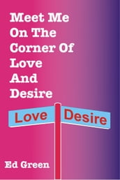 Meet Me On The Corner Of Love And Desire