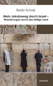 Mein Jakobsweg durch Israel  Wanderungen durch das Heilige Land