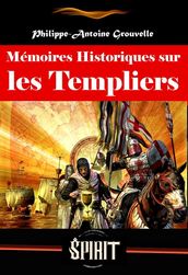 Mémoires Historiques sur les Templiers, suivis du Procès des templiers (avec préface, annexes et dossier sur l oeuvre) [édition intégrale revue et mise à jour]