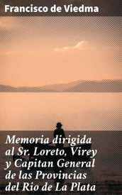 Memoria dirigida al Sr. Loreto, Virey y Capitan General de las Provincias del Rio de La Plata