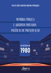 Memória Pública e Arquivos Privados: Políticas de Preservação na Década de 1980