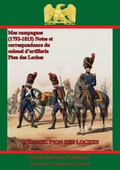 Mes campagnes (1792-1815) - Notes et correspondance du colonel d artillerie Pion des Loches