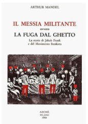 Il Messia militante ovvero la fuga dal ghetto. La storia di Jakob Frank e del movimento frankista