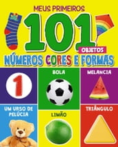 Meus Primeiros 101 Objetos - Números, Cores e Formas