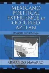 Mexicano Political Experience in Occupied Aztlan