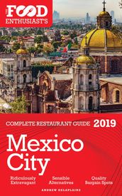 Mexico City: 2019 - The Food Enthusiast s Complete Restaurant Guide