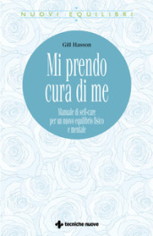 Mi prendo cura di me. Manuale di self-care per un nuovo equilibrio fisico e mentale