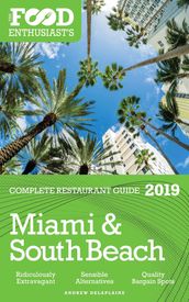 Miami & South Beach: 2019 - The Food Enthusiast s Complete Restaurant Guide