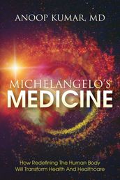 Michelangelo s Medicine: How redefining the human body will transform health and healthcare