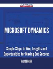 Microsoft Dynamics - Simple Steps to Win, Insights and Opportunities for Maxing Out Success