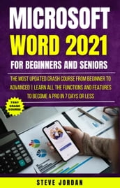 Microsoft Word 2021 For Beginners And Seniors: The Most Updated Crash Course from Beginner to Advanced   Learn All the Functions and Features to Become a Pro in 7 Days or Less