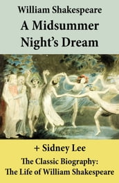 A Midsummer Night s Dream (The Unabridged Play) + The Classic Biography: The Life of William Shakespeare