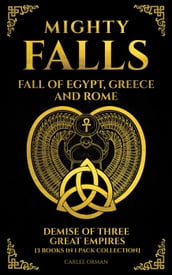 Mighty Falls - Fall of Egypt, Greece and Rome Demise of Three Great Empires [3 Books in 1 Pack Collection]