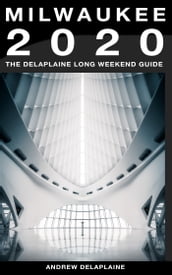 Milwaukee: The Delaplaine 2020 Long Weekend Guide