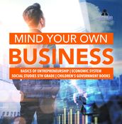 Mind Your Own Business Basics of Entrepreneurship Economic System Social Studies 5th Grade Children s Government Books