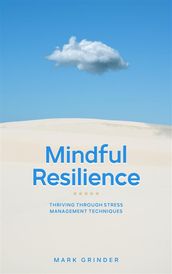 Mindful Resilience - Thriving Through Stress Management Techniques