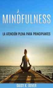 Mindfulness: La Atención Plena para principiantes