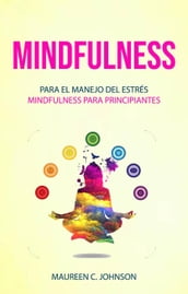 Mindfulness: Para el manejo del estrés (Mindfulness para principiantes)