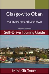Mini Kilt Tours Self-Drive Touring Guide Glasgow to Oban via Inveraray and Loch Awe