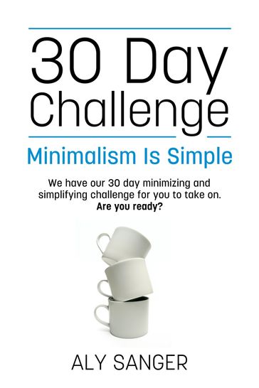 Minimalism Is Simple: 30 Day Challenge - Aly Sanger