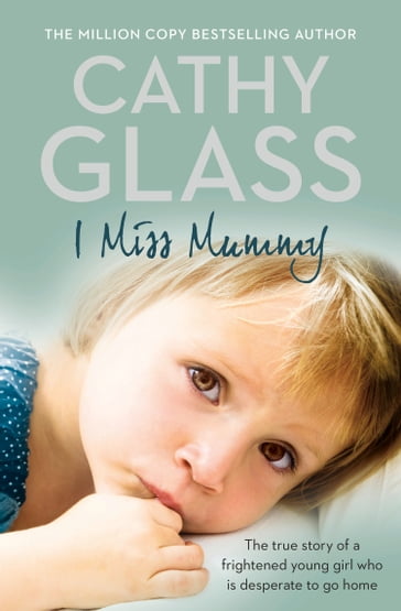 I Miss Mummy: The true story of a frightened young girl who is desperate to go home - Cathy Glass