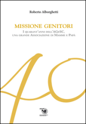 Missione genitori. I quarant anni dell AGeSC, una grande Associazione di mamme e papà