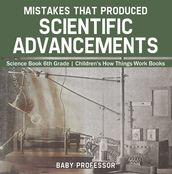 Mistakes that Produced Scientific Advancements - Science Book 6th Grade   Children s How Things Work Books